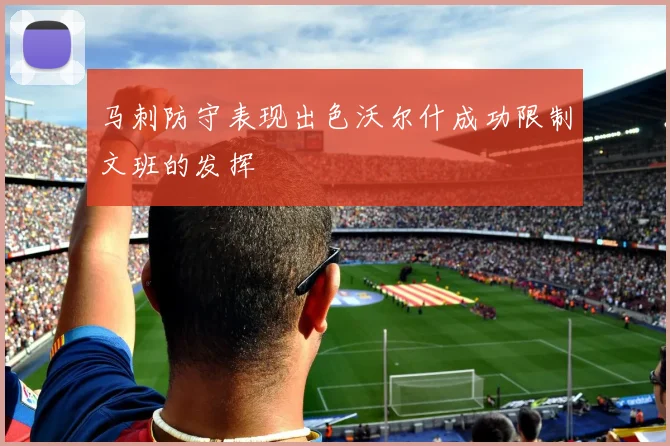 马刺防守表现出色沃尔什成功限制文班的发挥