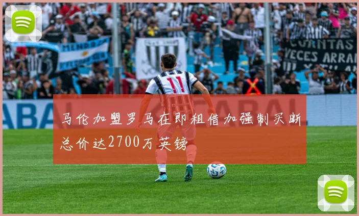 马伦加盟罗马在即租借加强制买断总价达2700万英镑