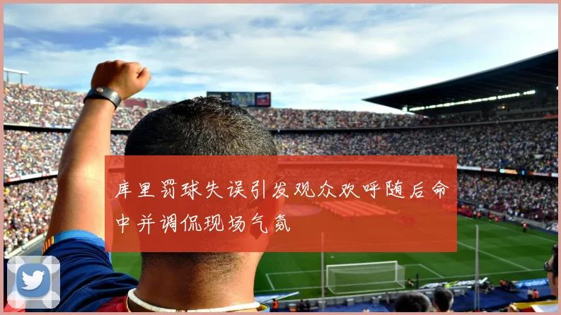 库里罚球失误引发观众欢呼随后命中并调侃现场气氛
